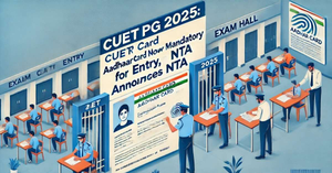 CUET PG 2025: Aadhaar Card Now Mandatory for Entry, Announces NTA